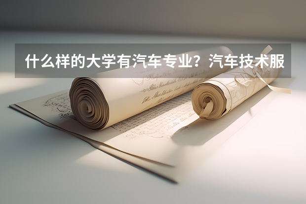什么样的大学有汽车专业？汽车技术服务与营销专业有本科吗？