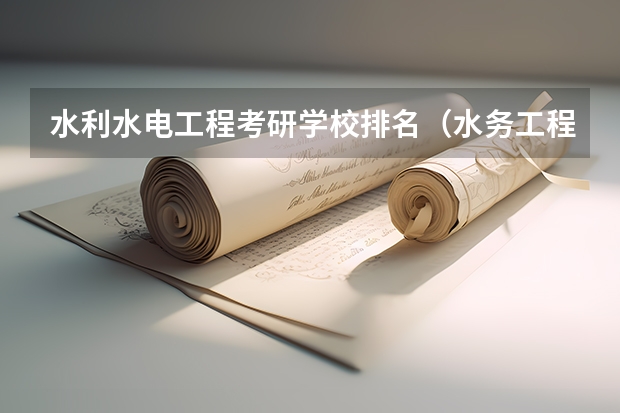 水利水电工程考研学校排名（水务工程专业大学排名）