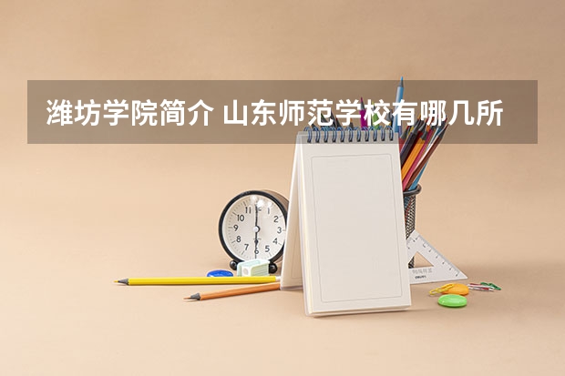 潍坊学院简介 山东师范学校有哪几所