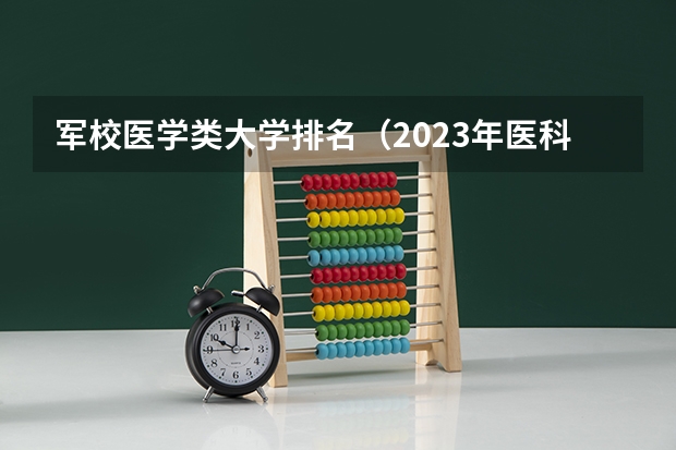 军校医学类大学排名（2023年医科大学排行榜）