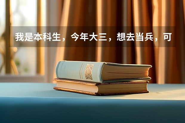我是本科生,今年大三,想去当兵,可以吗,当完兵后是不还要到学校学一年才能毕业