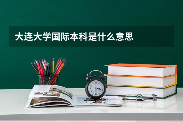 大连大学国际本科是什么意思