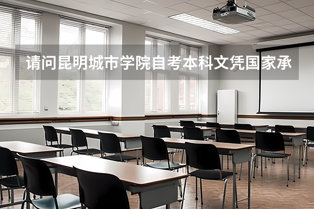 请问昆明城市学院自考本科文凭国家承认吗？