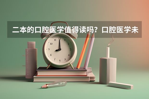 二本的口腔医学值得读吗？口腔医学未来就业前景如何？