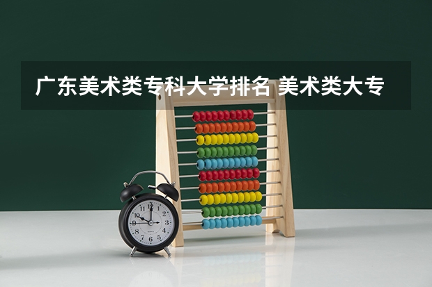 广东美术类专科大学排名 美术类大专院校排名