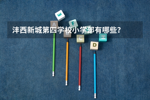 沣西新城第四学校小学部有哪些？