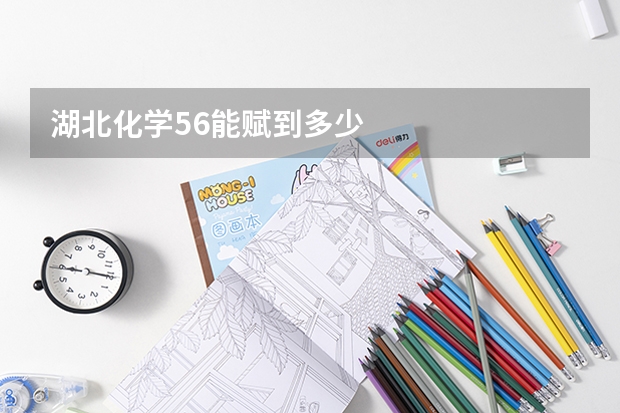 湖北化学56能赋到多少