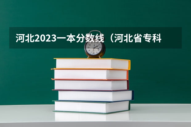 河北2023一本分数线（河北省专科投档线）