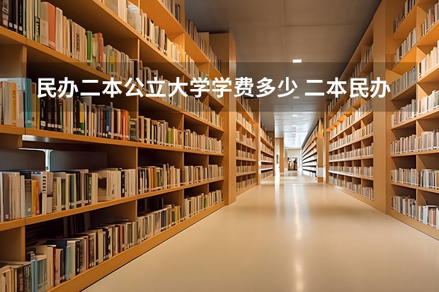 民办二本公立大学学费多少 二本民办学费明细表