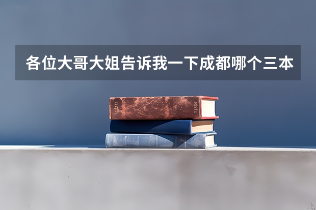 各位大哥大姐告诉我一下成都哪个三本学校更好？ 学费不是很贵