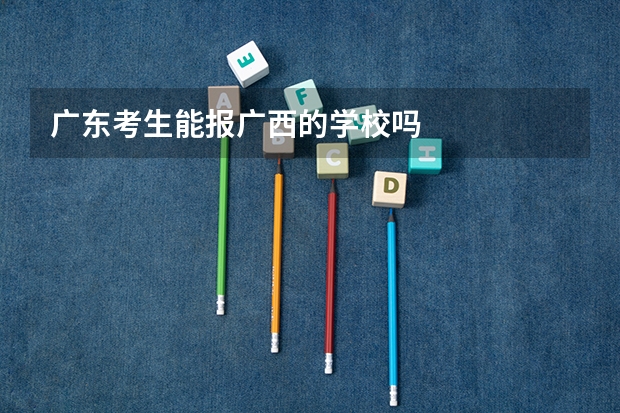 广东考生能报广西的学校吗