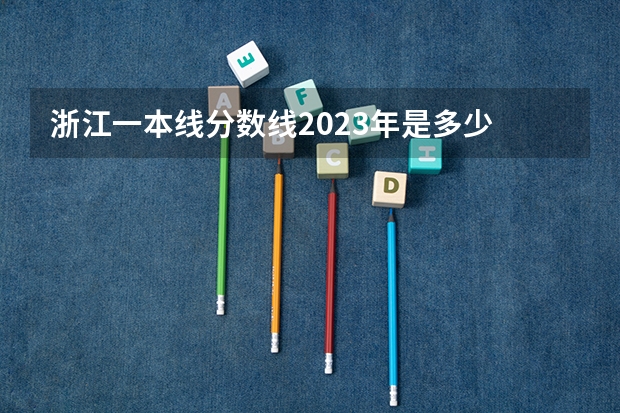 浙江一本线分数线2023年是多少