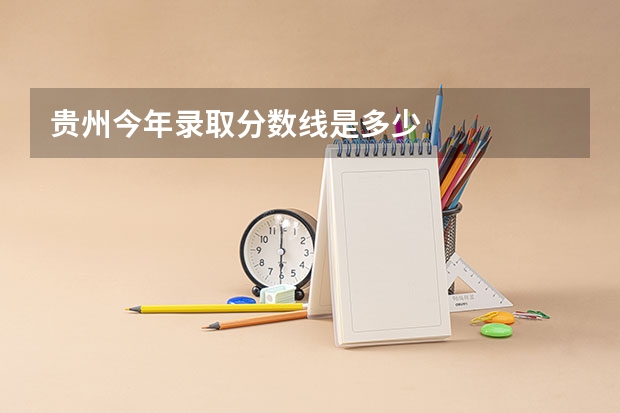 贵州今年录取分数线是多少