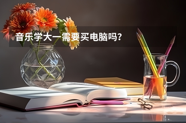 音乐学大一需要买电脑吗？