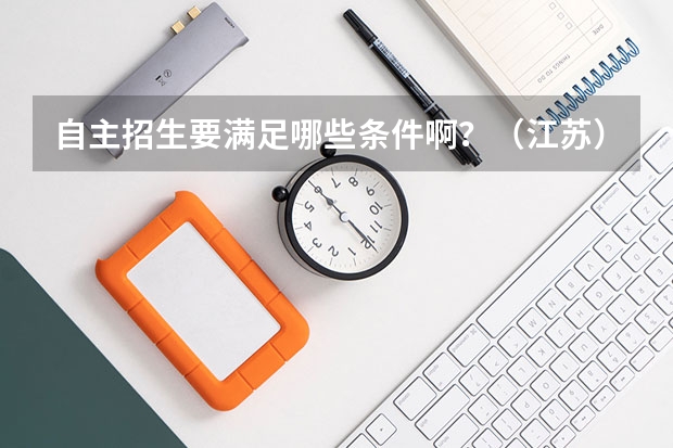自主招生要满足哪些条件啊?(江苏)要在高考报名表上注明吗?