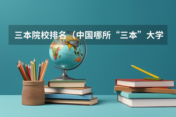 三本院校排名（中国哪所“三本”大学坚持第二批次招生，有望升级为985高校？）