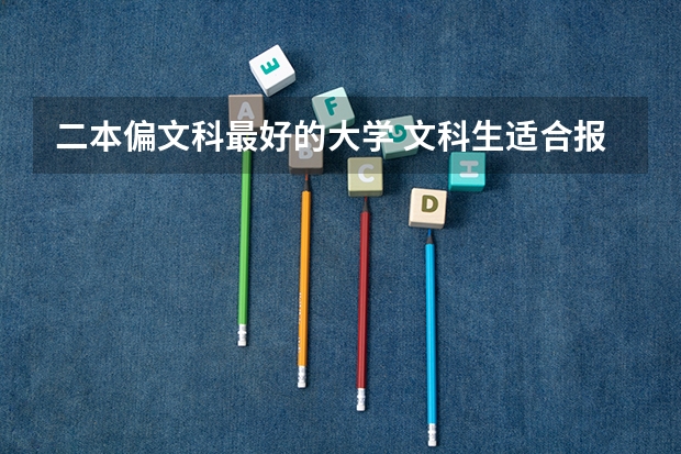二本偏文科最好的大学 文科生适合报考的大学二本