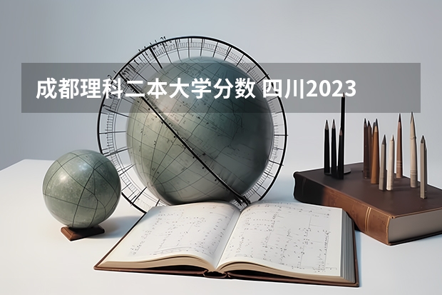 成都理科二本大学分数 四川2023年二本分数线
