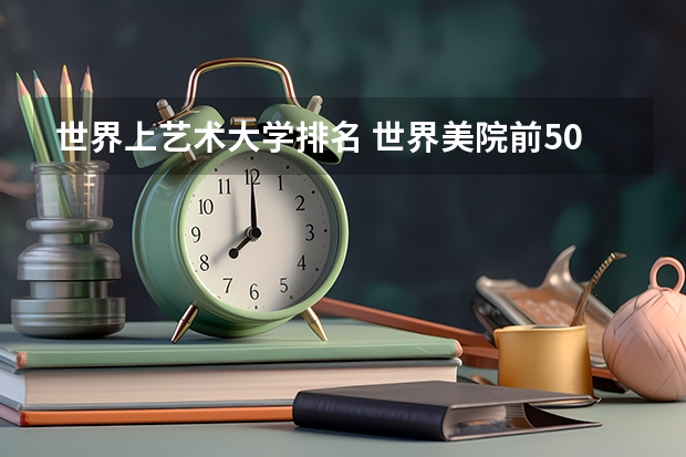 世界上艺术大学排名 世界美院前50排名