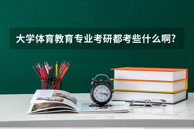 大学体育教育专业考研都考些什么啊?