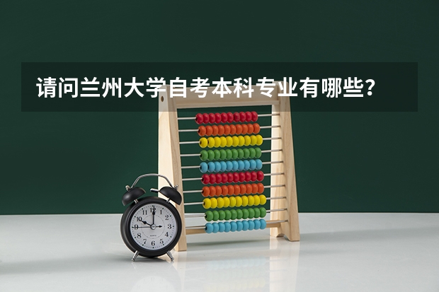 请问兰州大学自考本科专业有哪些?