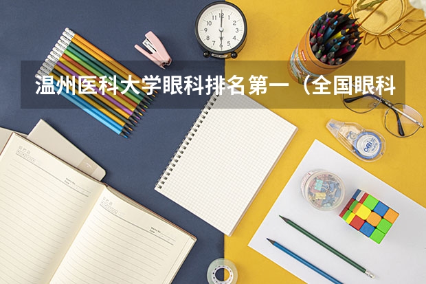 温州医科大学眼科排名第一（全国眼科专业大学排名）