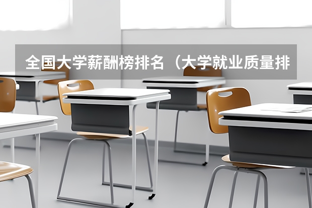 全国大学薪酬榜排名（大学就业质量排名）
