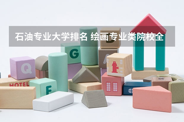 石油专业大学排名 绘画专业类院校全球排名？？