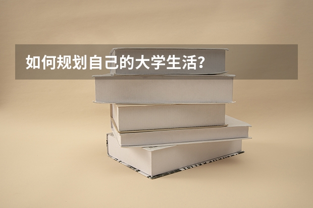 如何规划自己的大学生活？