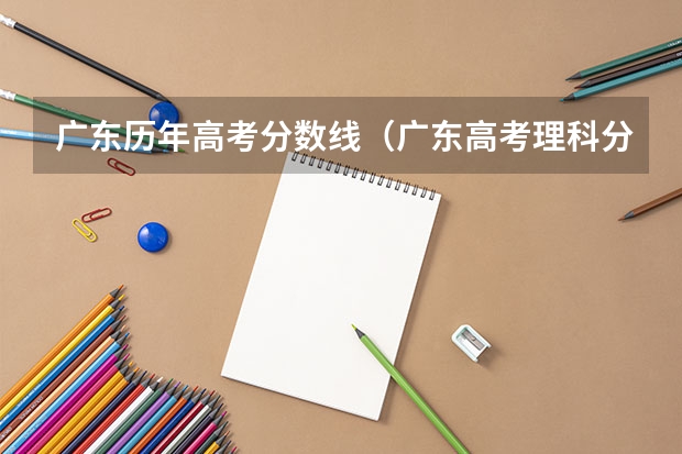 广东历年高考分数线（广东高考理科分数线）