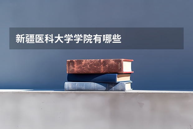 新疆医科大学学院有哪些
