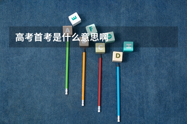 高考首考是什么意思啊