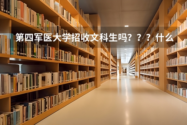第四军医大学招收文科生吗???什么专业招??