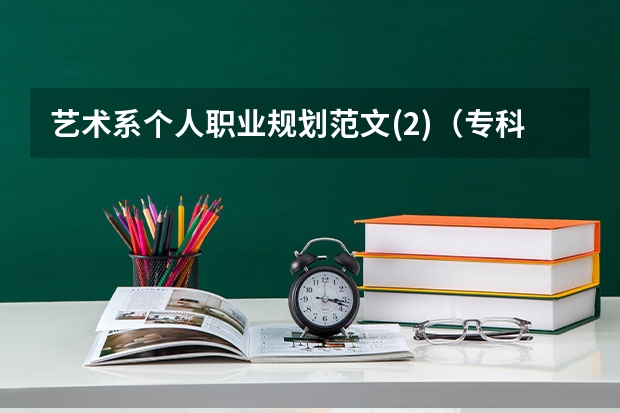艺术系个人职业规划范文(2)(专科大学生职业人生规划范文)