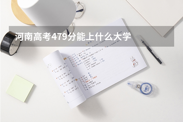 河南高考479分能上什么大学