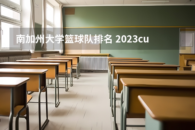 南加州大学篮球队排名 2023cuba排名