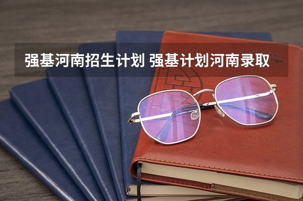 强基河南招生计划 强基计划河南录取人数
