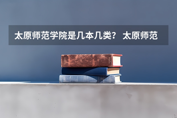 太原师范学院是几本几类？ 太原师范学院是几本几类