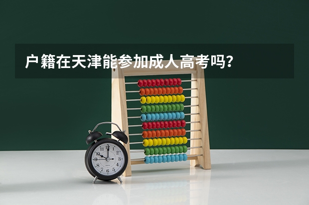 户籍在天津能参加成人高考吗？