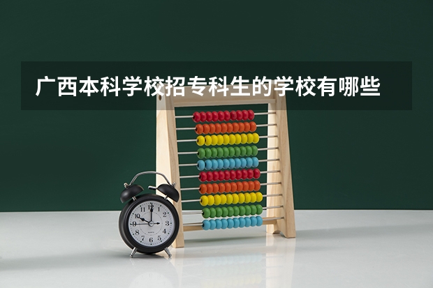 广西本科学校招专科生的学校有哪些