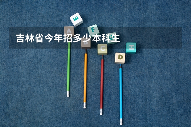 吉林省今年招多少本科生