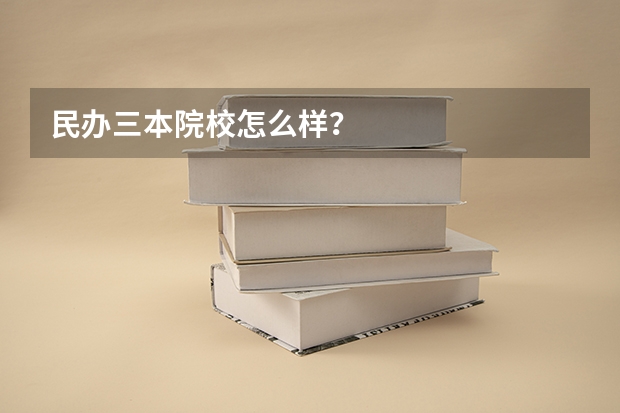 民办三本院校怎么样？