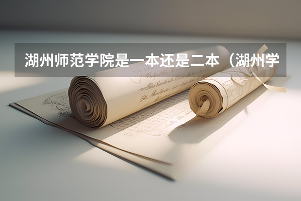 湖州师范学院是一本还是二本（湖州学院是几本院校？）