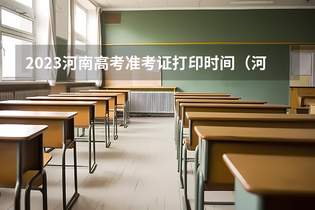 2023河南高考准考证打印时间（河南省高考准考证打印时间）