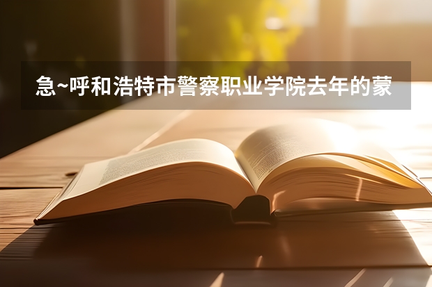 急~呼和浩特市警察职业学院去年的蒙授文科的录取分数线是多少啊?