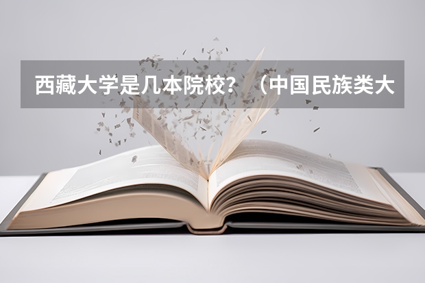 西藏大学是几本院校？（中国民族类大学排名）