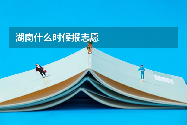 湖南什么时候报志愿