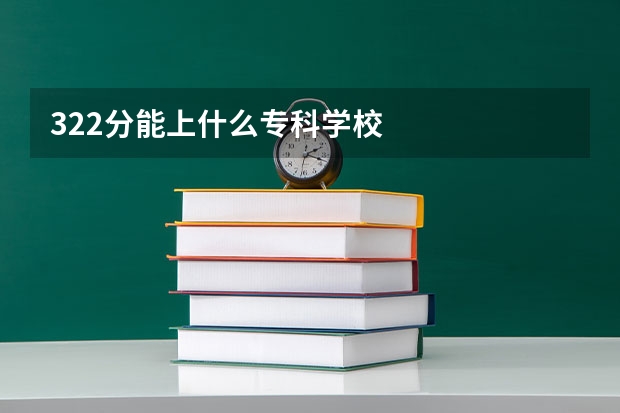 322分能上什么专科学校