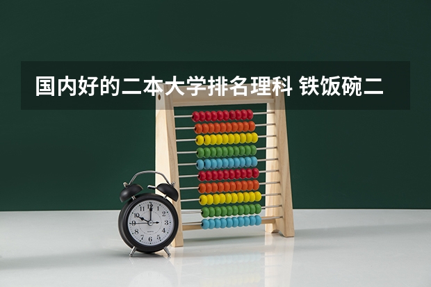 国内好的二本大学排名理科 铁饭碗二本大学排名