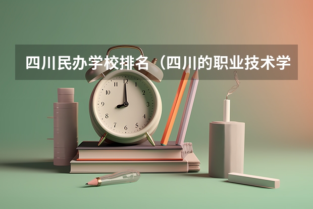 四川民办学校排名（四川的职业技术学院排名）